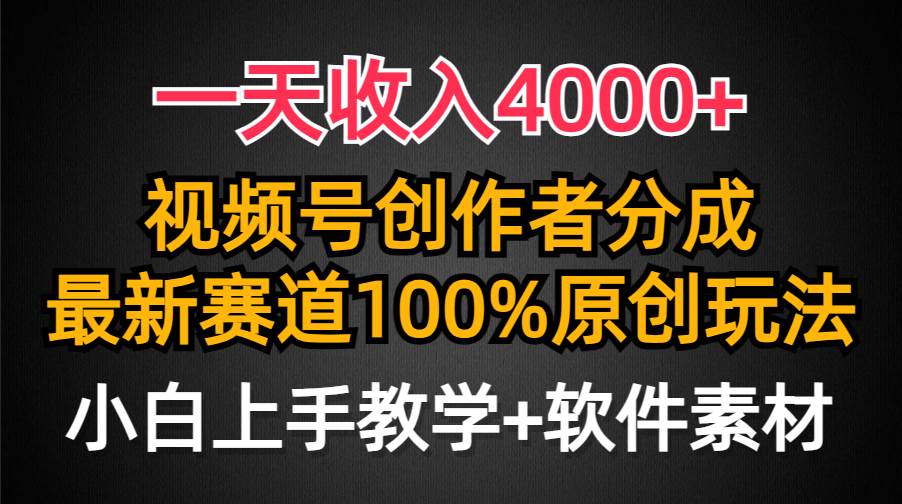 一天收入4000+，视频号创作者分成，最新赛道100%原创玩法，小白也可以轻…-九节课