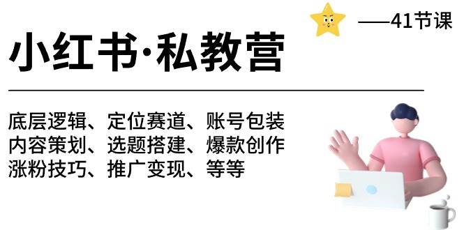 小红书 私教营 底层逻辑/定位赛道/账号包装/涨粉变现/月变现10w+等等-41节-九节课