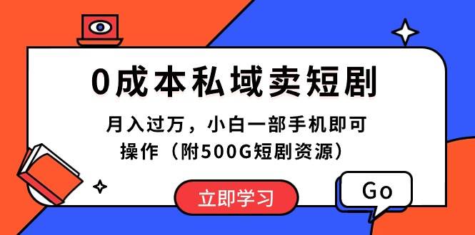 0成本私域卖短剧，月入过万，小白一部手机即可操作（附500G短剧资源）-九节课