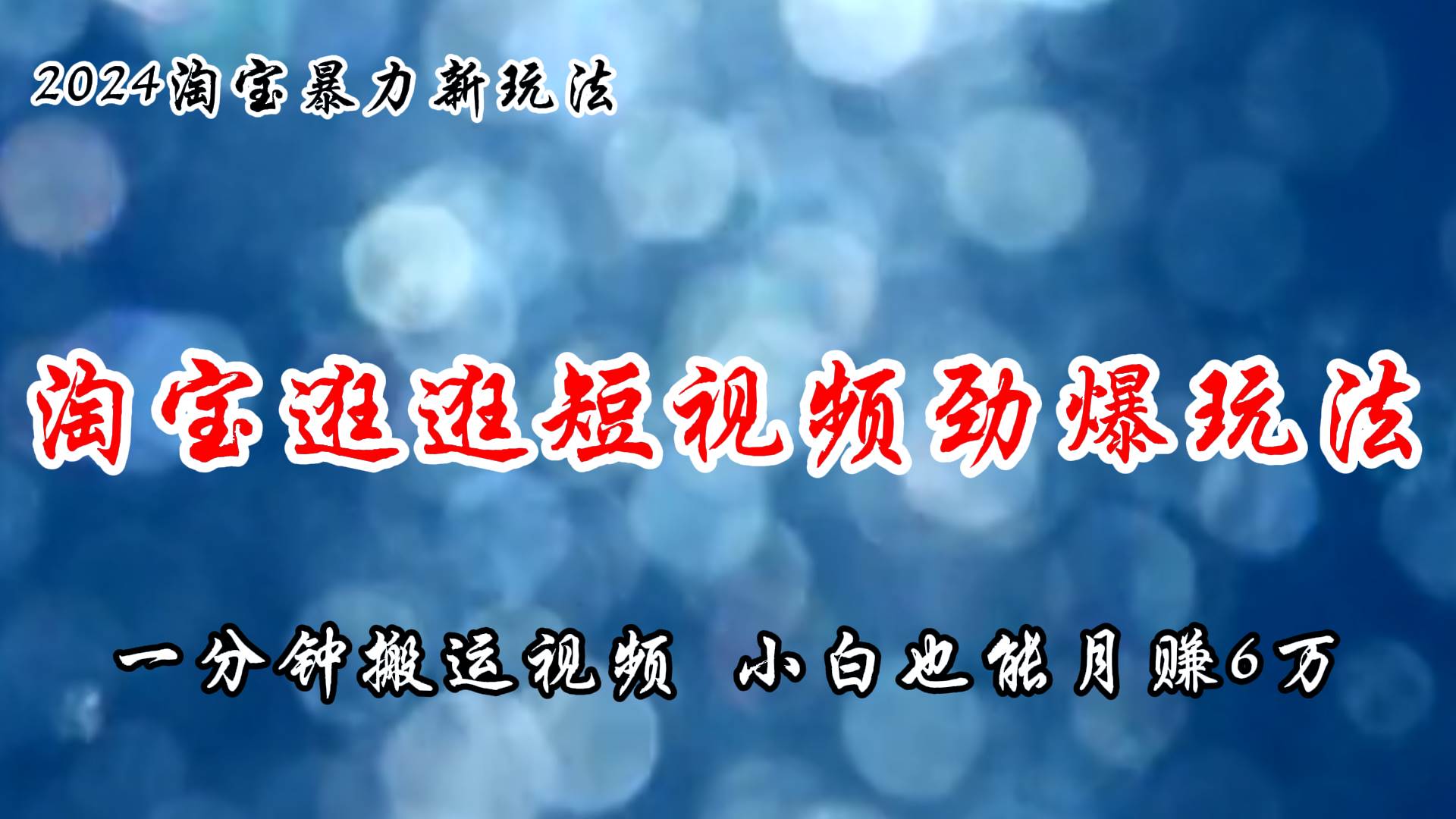 （11726期）淘宝逛逛短视频劲爆玩法，只需一分钟搬运视频，小白也能月赚6万+-九节课