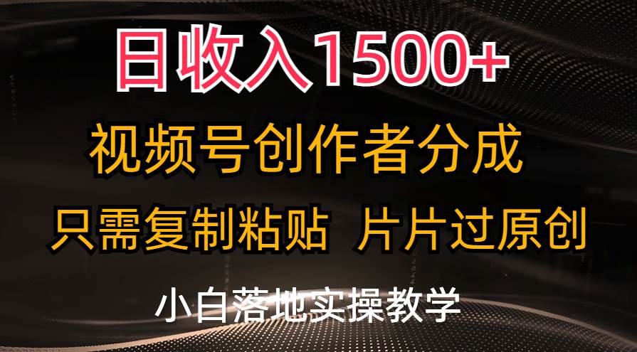 日收入1500+，视频号创作者分成，只需复制粘贴，片片过原创，小白也可…-九节课