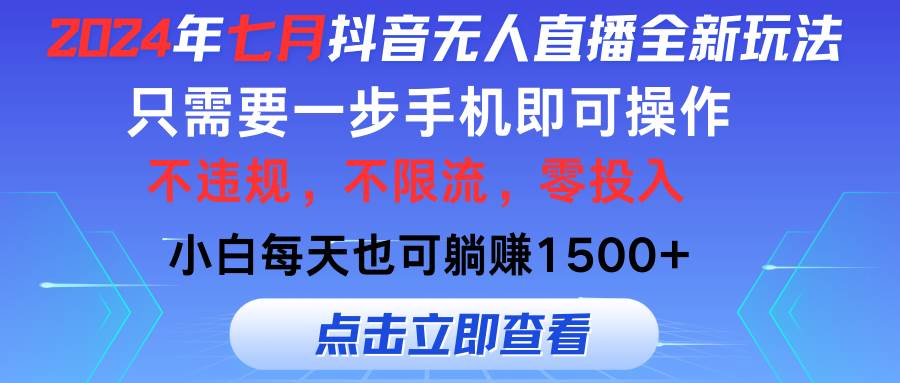 2024年七月抖音无人直播全新玩法，只需一部手机即可操作，小白每天也可…-九节课