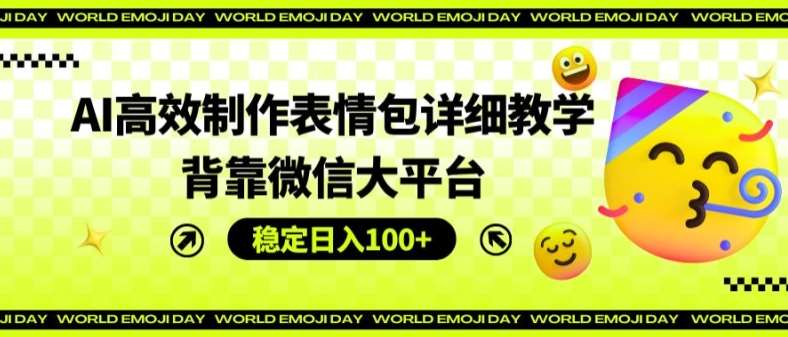 AI高效制作表情包详细教学，背靠微信大平台，稳定日入100+【揭秘】-九节课