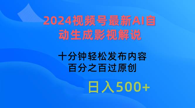 2024视频号最新AI自动生成影视解说，十分钟轻松发布内容，百分之百过原…-九节课