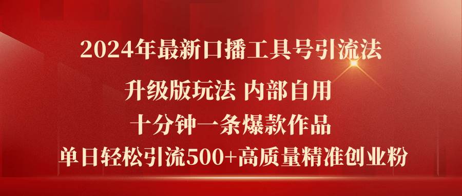 2024年最新升级版口播工具号引流法，十分钟一条爆款作品，日引流500+高…-九节课