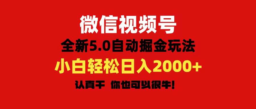 微信视频号变现，5.0全新自动掘金玩法，日入利润2000+有手就行-九节课