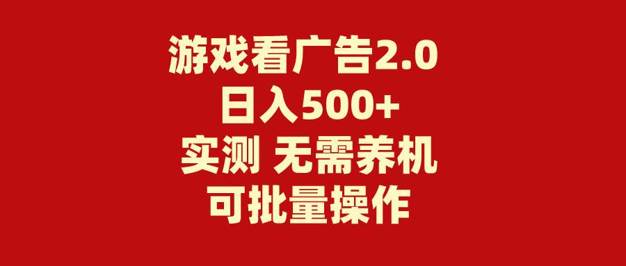 游戏看广告2.0  无需养机 操作简单 没有成本 日入500+-九节课