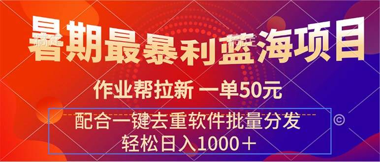 暑期最暴利蓝海项目 作业帮拉新 一单50元 配合一键去重软件批量分发-九节课