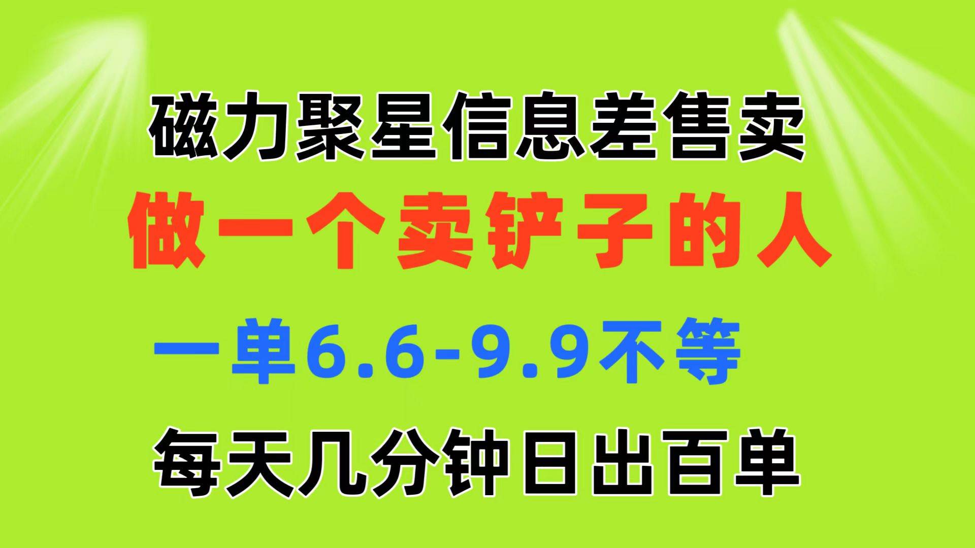 磁力聚星信息差 做一个卖铲子的人 一单6.6-9.9不等  每天几分钟 日出百单-九节课