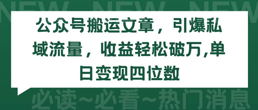 公众号搬运文章，引爆私域流量，收益轻松破万，单日变现四位数-九节课