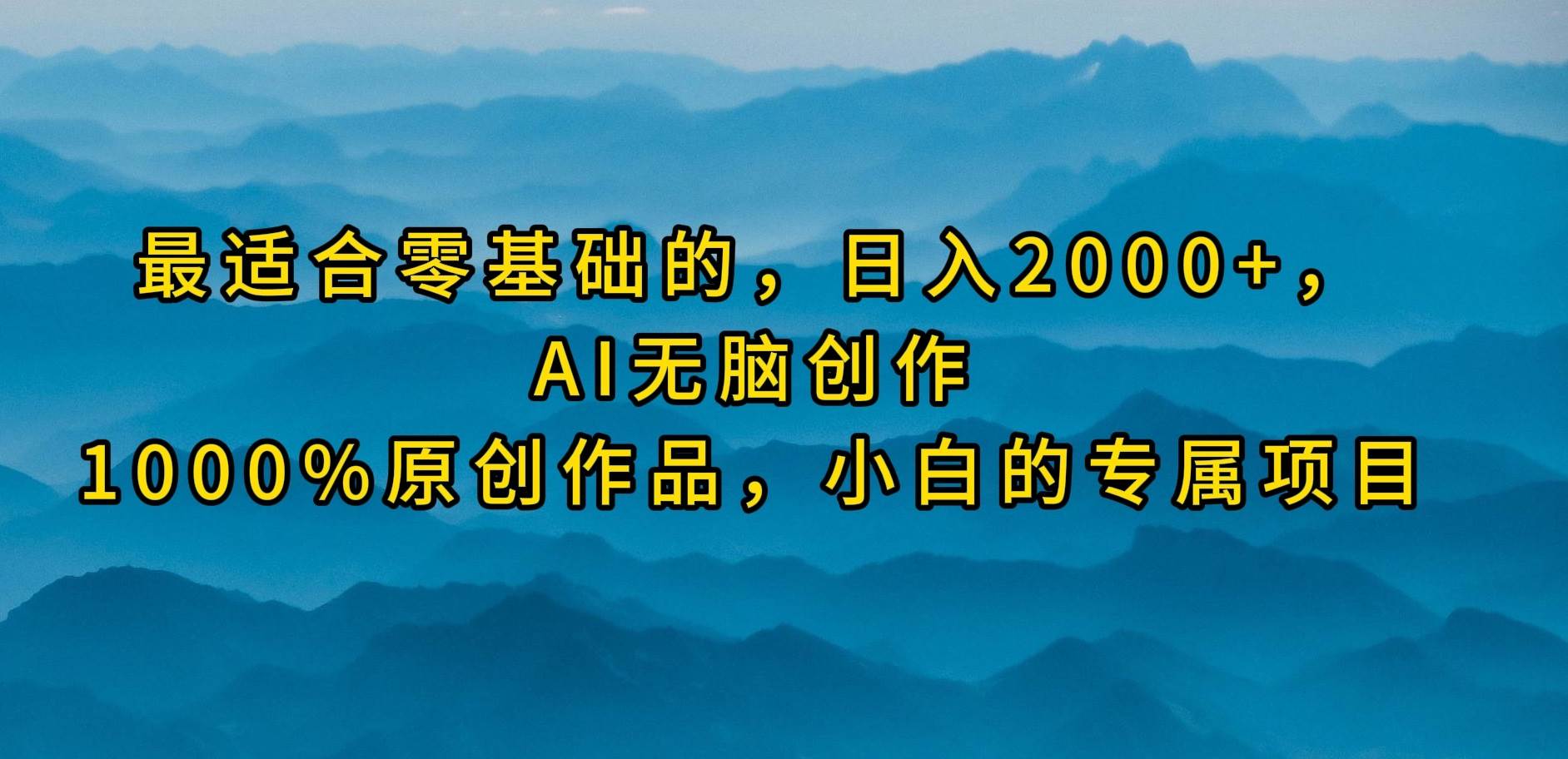 最适合零基础的，日入2000+，AI无脑创作，100%原创作品，小白的专属项目-九节课