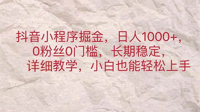 图片[1]-抖音小程序掘金，日人1000+，0粉丝0门槛，长期稳定，小白也能轻松上手-九节课