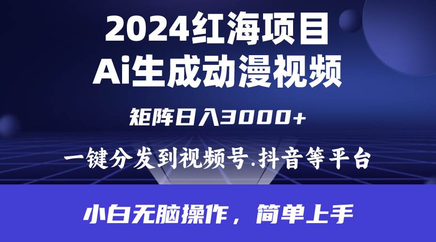 2024年红海项目.通过ai制作动漫视频.每天几分钟。日入3000+.小白无脑操…-九节课