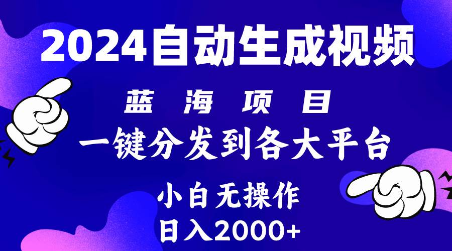 2024年最新蓝海项目 自动生成视频玩法 分发各大平台 小白无脑操作 日入2k+-九节课