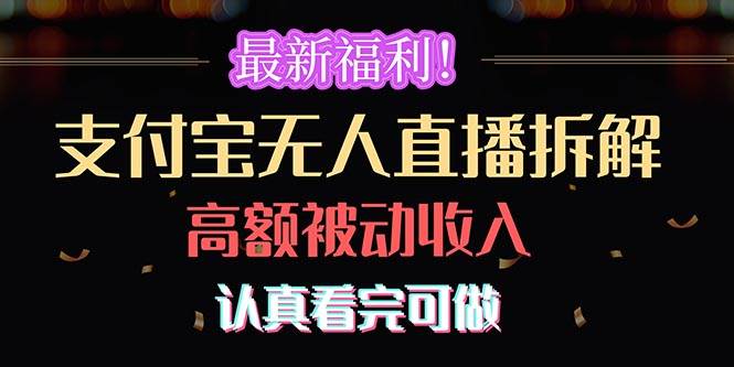 最新福利！支付宝无人直播拆解，实现高额被动收入，认真看完可做-九节课