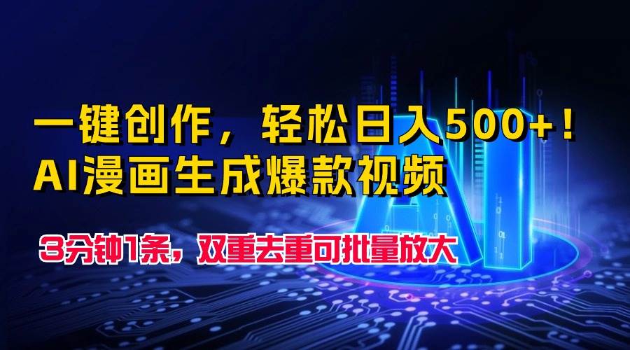 一键创作，轻松日入500+！AI漫画生成爆款视频，3分钟1条，双重去重可批…-九节课