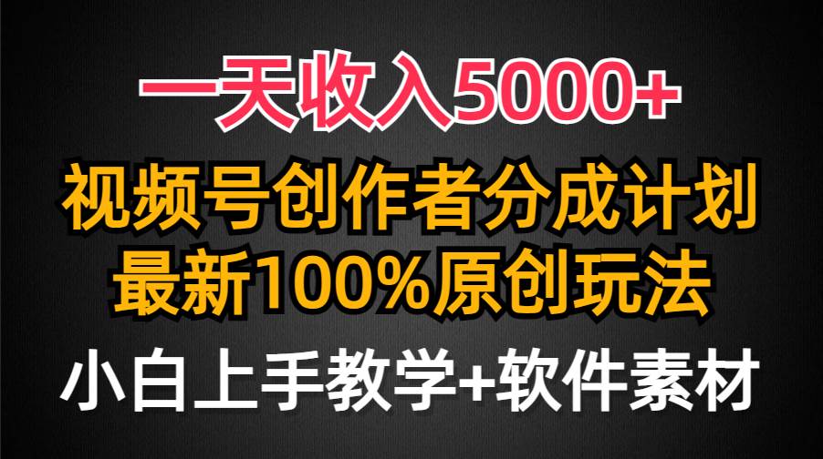 一天收入5000+，视频号创作者分成计划，最新100%原创玩法，小白也可以轻…-九节课