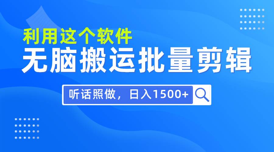 每天30分钟，0基础用软件无脑搬运批量剪辑，只需听话照做日入1500+-九节课