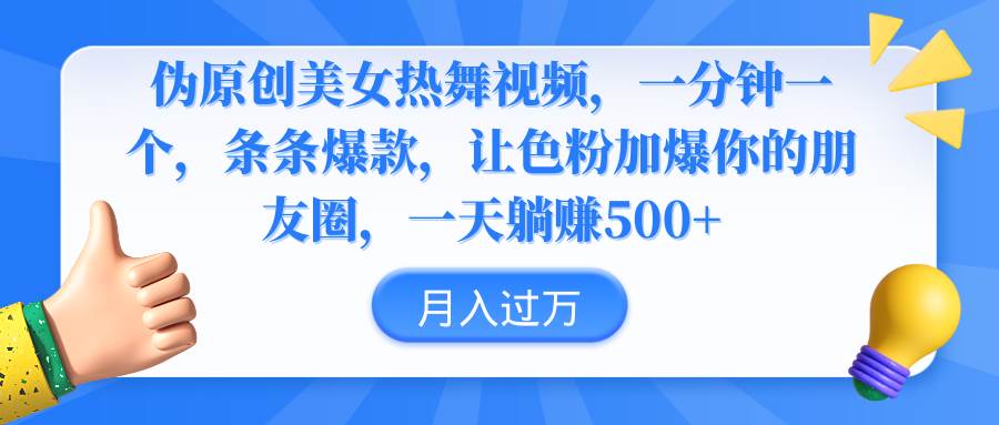 伪原创美女热舞视频，条条爆款，让色粉加爆你的朋友圈，轻松躺赚500+-九节课