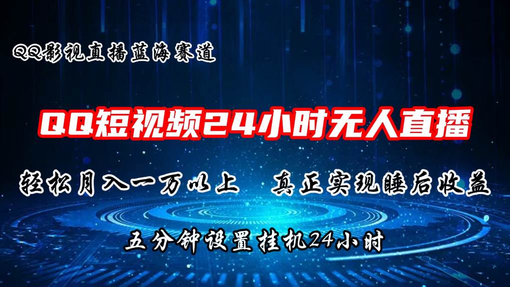 2024蓝海赛道，QQ短视频无人播剧，轻松月入上万，设置5分钟，直播24小时-九节课