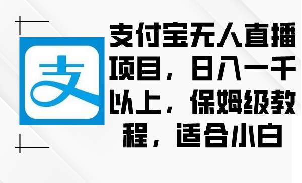 支付宝无人直播项目，日入一千以上，保姆级教程，适合小白-九节课