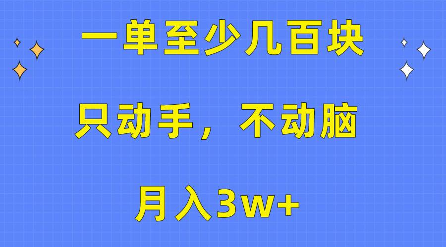 一单至少几百块，只动手不动脑，月入3w+。看完就能上手，保姆级教程-九节课