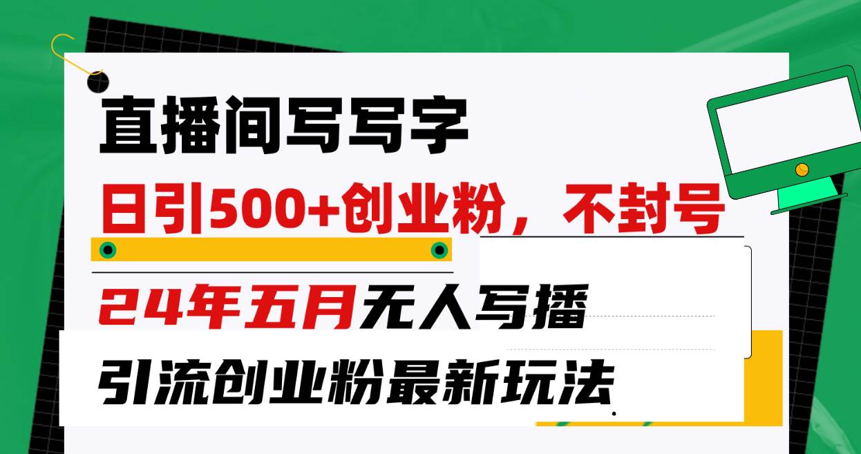 图片[1]-直播间写写字日引300+创业粉，24年五月无人写播引流不封号最新玩法-九节课