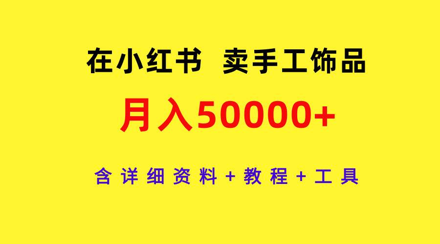 在小红书卖手工饰品，月入50000+，含详细资料+教程+工具-九节课