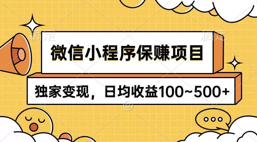 微信小程序保赚项目，独家变现，日均收益100~500+-九节课