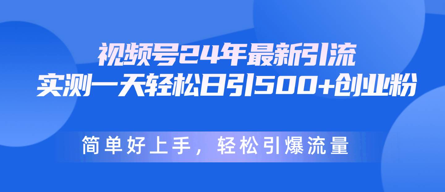 图片[1]-视频号24年最新引流，一天轻松日引500+创业粉，简单好上手，轻松引爆流量-九节课