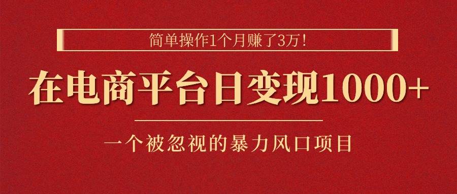 图片[1]-简单操作1个月赚了3万！在电商平台日变现1000+！一个被忽视的暴力风口…-九节课