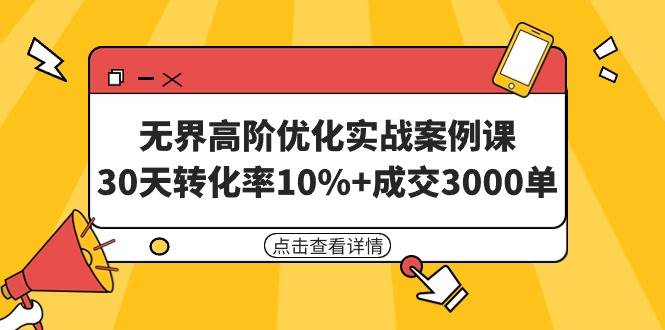 图片[1]-无界高阶优化实战案例课，30天转化率10%+成交3000单（8节课）-九节课