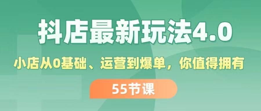 图片[1]-抖店最新玩法4.0，小店从0基础、运营到爆单，你值得拥有（55节）-九节课