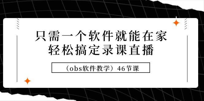 图片[1]-只需一个软件就能在家轻松搞定录课直播（obs软件教学）46节课-九节课