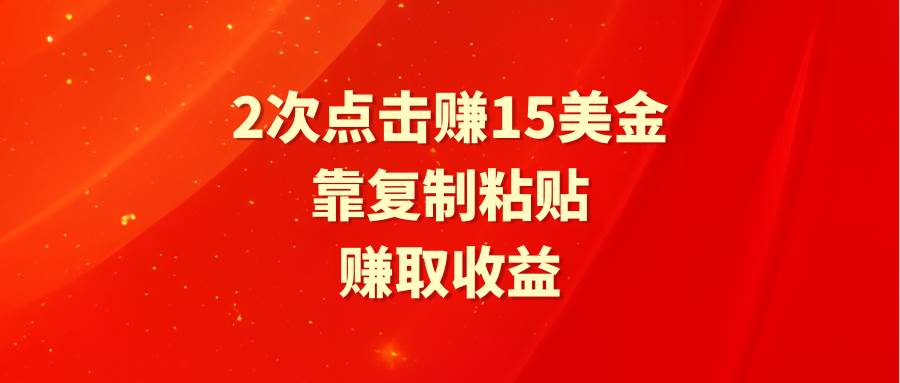 图片[1]-靠2次点击赚15美金，复制粘贴就能赚取收益-九节课