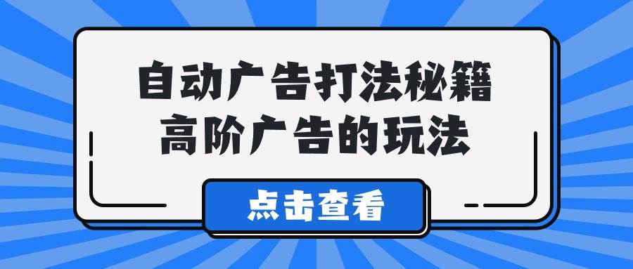 图片[1]-A lice自动广告打法秘籍，高阶广告的玩法-九节课