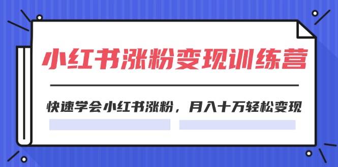 图片[1]-2024小红书涨粉变现训练营，快速学会小红书涨粉，月入十万轻松变现(40节)-九节课