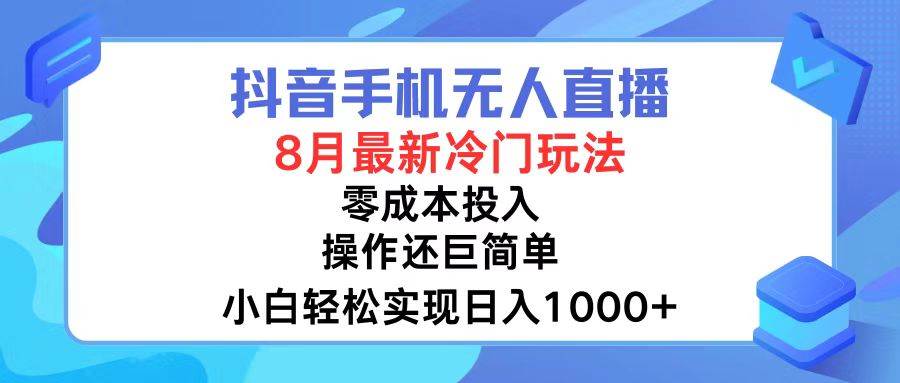 抖音手机无人直播，8月全新冷门玩法，小白轻松实现日入1000+，操作巨…-九节课