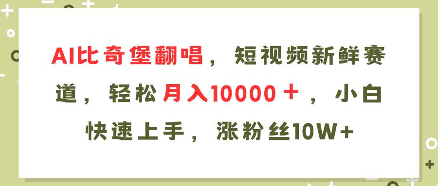 AI比奇堡翻唱歌曲，短视频新鲜赛道，轻松月入10000＋，小白快速上手，…-九节课