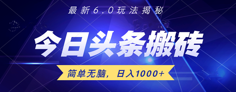 日入1000+头条6.0最新玩法揭秘，无脑操做！-九节课