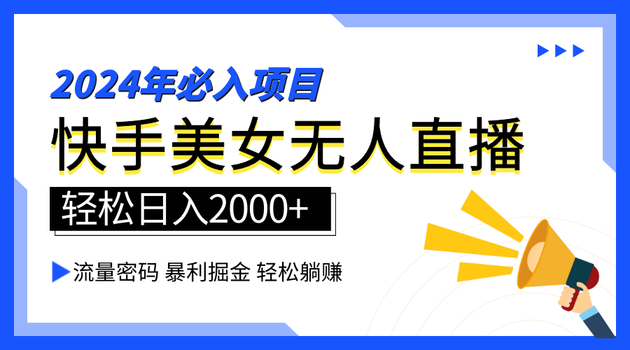 2024快手最火爆赛道，美女无人直播，暴利掘金，简单无脑，轻松日入2000+-九节课