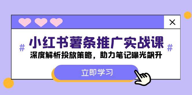 （12289期）小红书-薯 条 推 广 实战课：深度解析投放策略，助力笔记曝光飙升-九节课