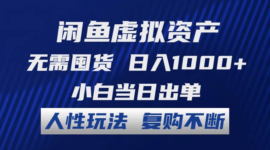 （12229期）闲鱼虚拟资产 无需囤货 日入1000+ 小白当日出单 人性玩法 复购不断-九节课