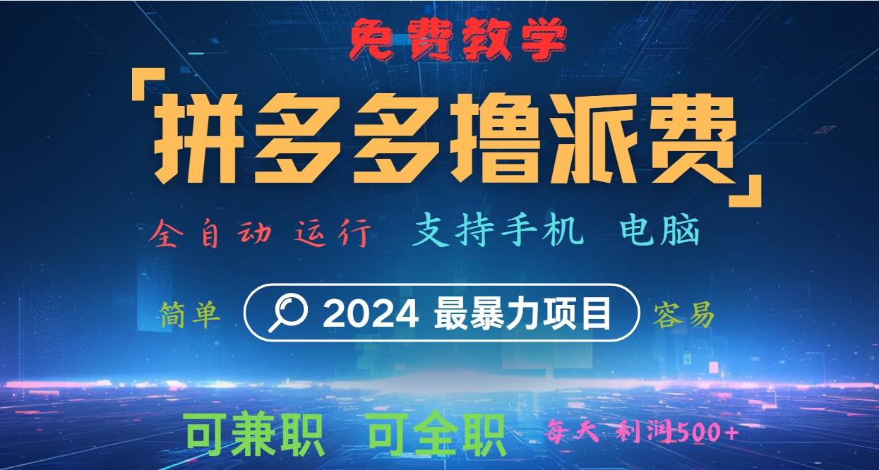 拼多多撸派费，2024最暴利的项目。软件全自动运行，日下1000单。每天利润500+，免费-九节课