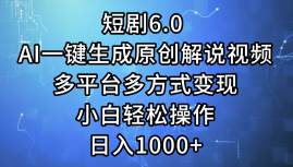 短剧6.0 AI一键生成原创解说视频，多平台多方式变现，小白轻松操作，日…-九节课