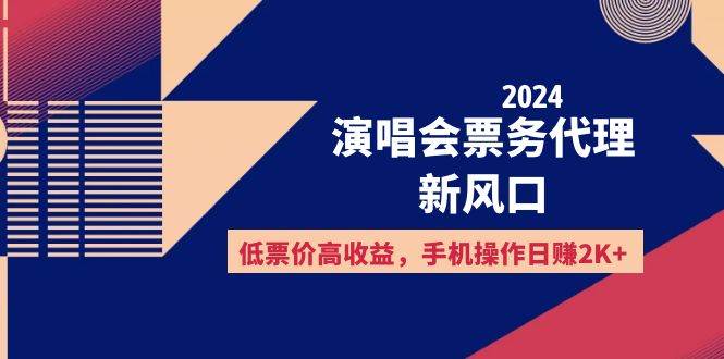 （12297期）2024演唱会票务代理新风口，低票价高收益，手机操作日赚2K+-九节课