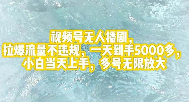 视频号无人播剧，拉爆流量不违规，一天到手5000多，小白当天上手，多号…-九节课