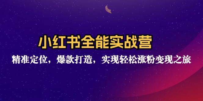 （12235期）小红书全能实战营：精准定位，爆款打造，实现轻松涨粉变现之旅-九节课