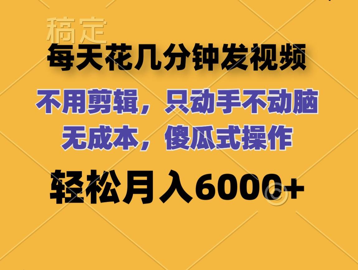 每天花几分钟发视频 无需剪辑 动手不动脑 无成本 傻瓜式操作 轻松月入6…-九节课