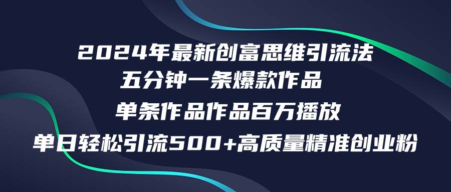 2024年最新创富思维日引流500+精准高质量创业粉，五分钟一条百万播放量…-九节课